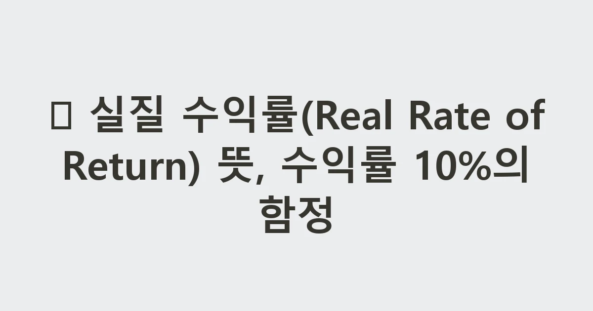 🥛 실질 수익률(Real Rate of Return) 뜻, 수익률 10%의 함정