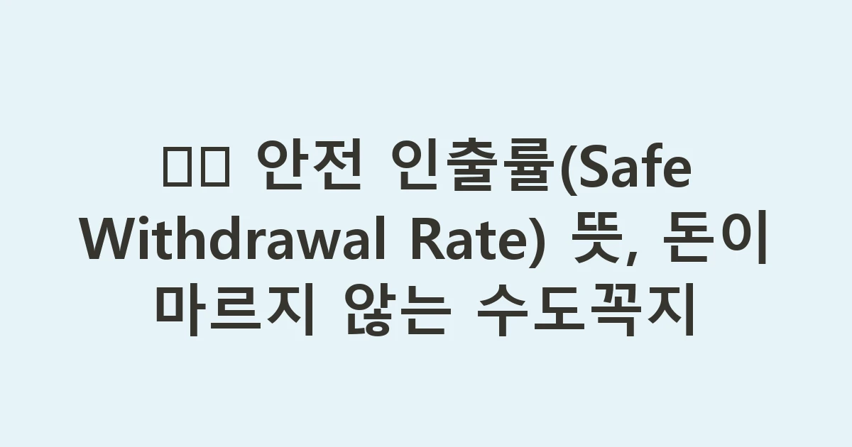 🛡️ 안전 인출률(Safe Withdrawal Rate) 뜻, 돈이 마르지 않는 수도꼭지