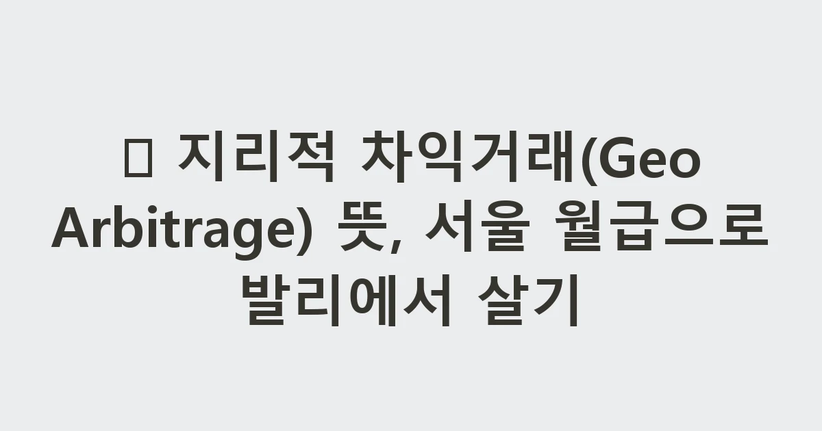 🌏 지리적 차익거래(Geo Arbitrage) 뜻, 서울 월급으로 발리에서 살기
