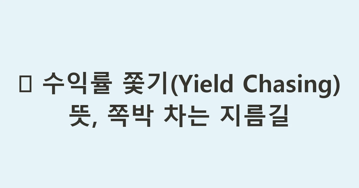 🚫 수익률 쫓기(Yield Chasing) 뜻, 쪽박 차는 지름길