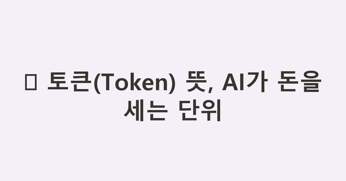🪙 토큰(Token) 뜻, AI가 돈을 세는 단위