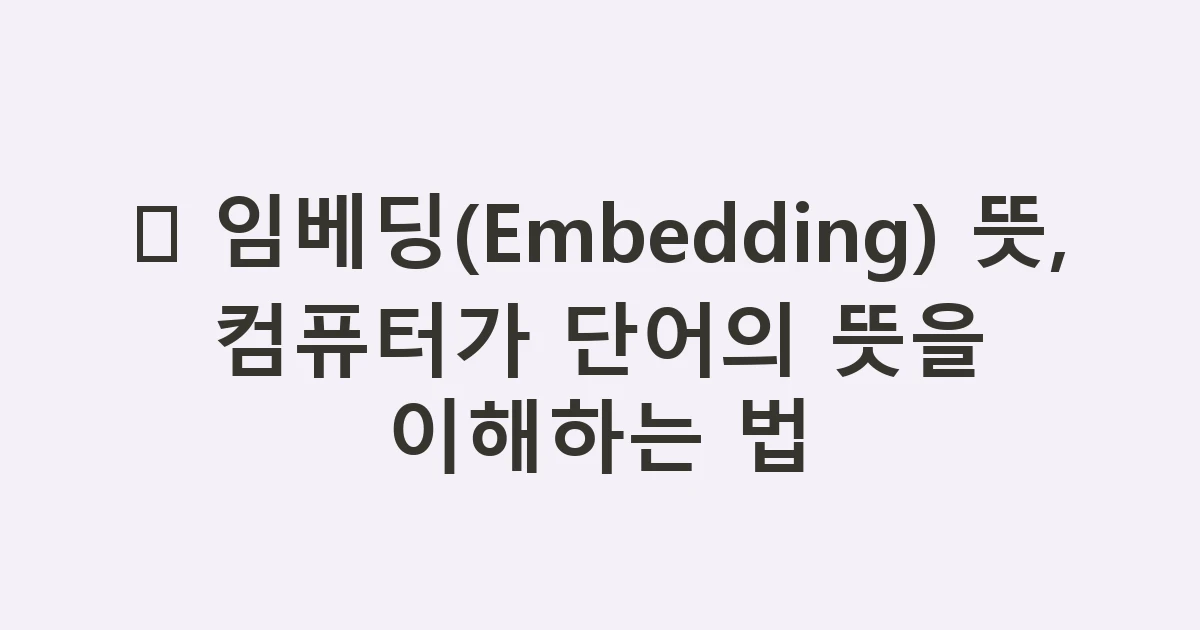 🌌 임베딩(Embedding) 뜻, 컴퓨터가 단어의 뜻을 이해하는 법