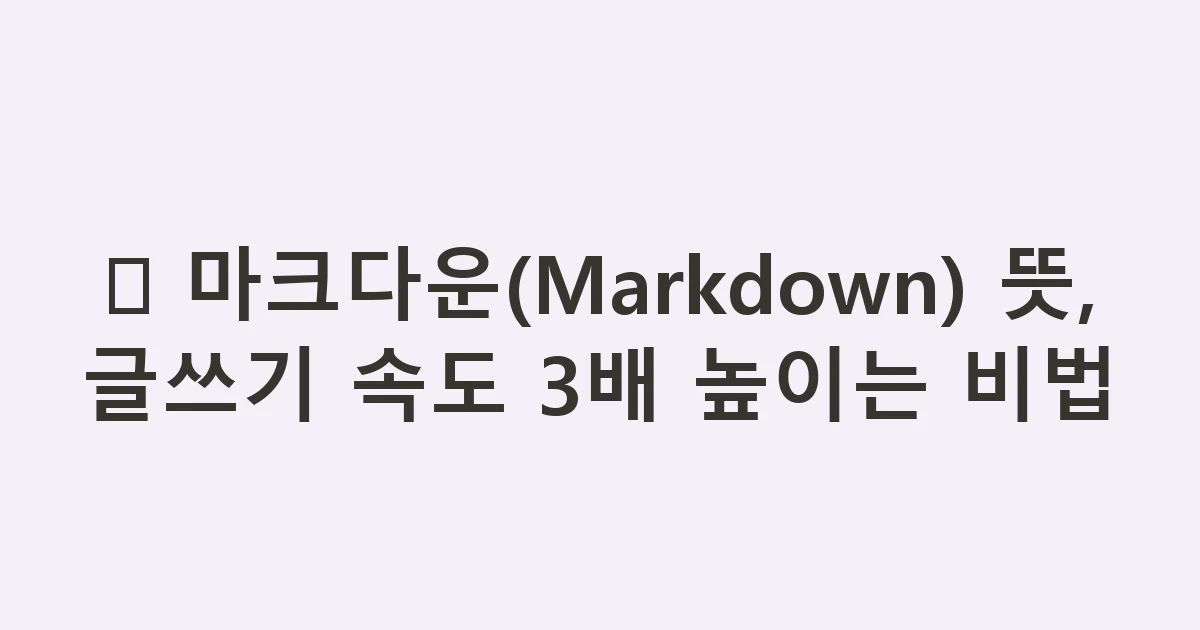 📝 마크다운(Markdown) 뜻, 글쓰기 속도 3배 높이는 비법