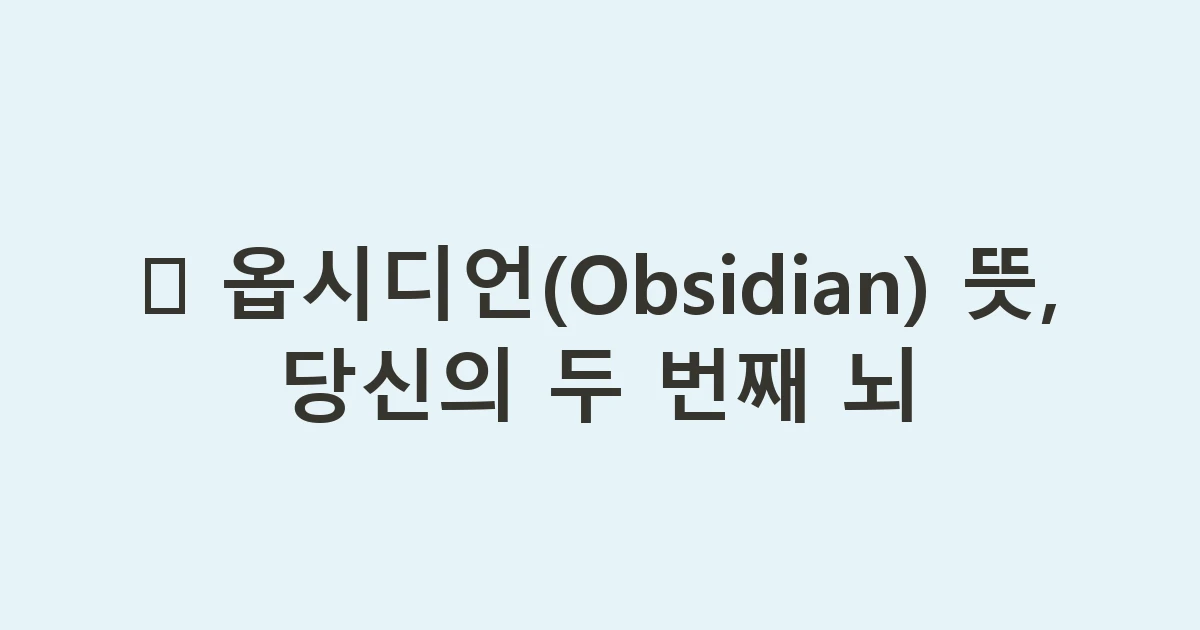 💎 옵시디언(Obsidian) 뜻, 당신의 두 번째 뇌