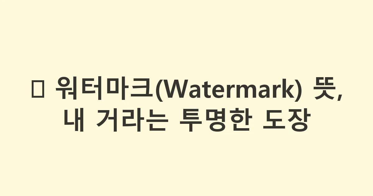 💧 워터마크(Watermark) 뜻, 내 거라는 투명한 도장