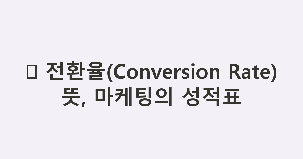 📈 전환율(Conversion Rate) 뜻, 마케팅의 성적표