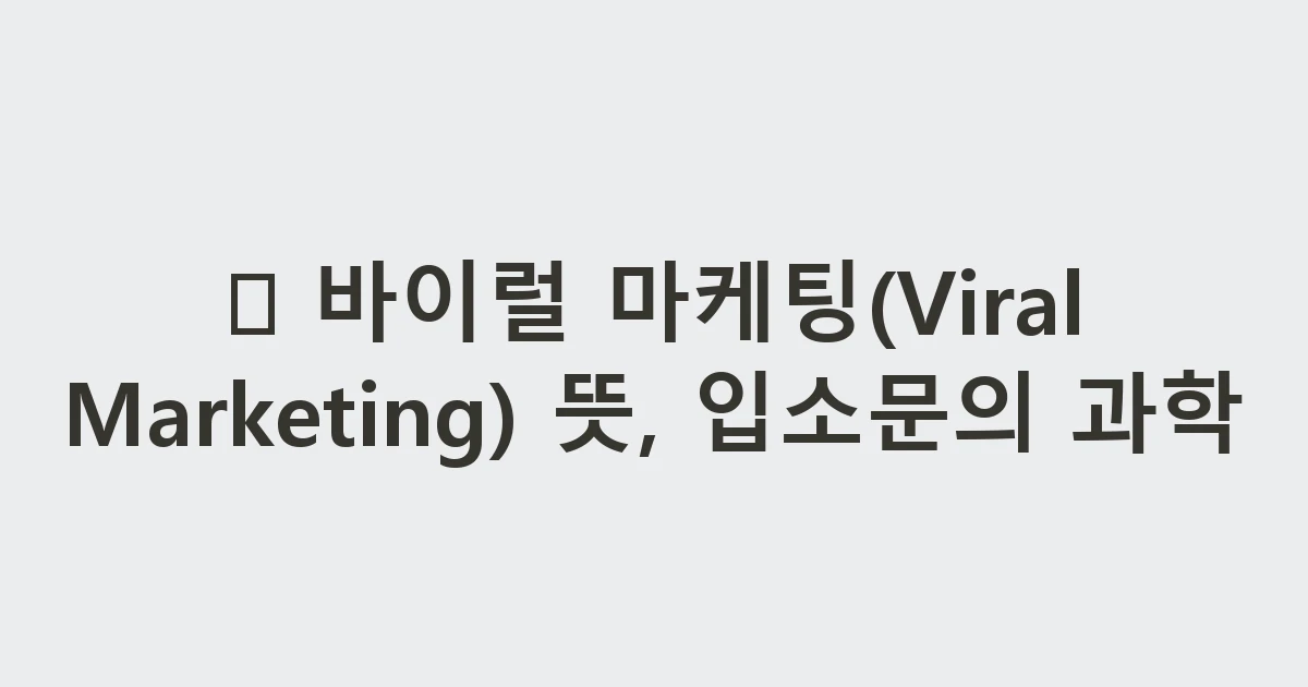 🦠 바이럴 마케팅(Viral Marketing) 뜻, 입소문의 과학